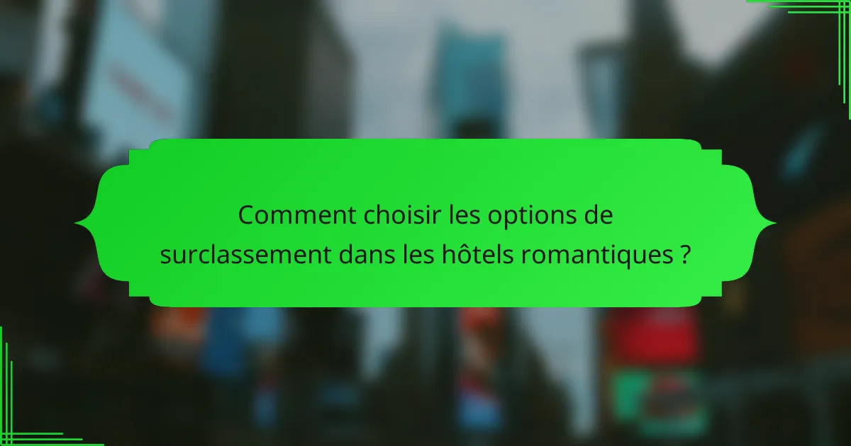 Comment choisir les options de surclassement dans les hôtels romantiques ?