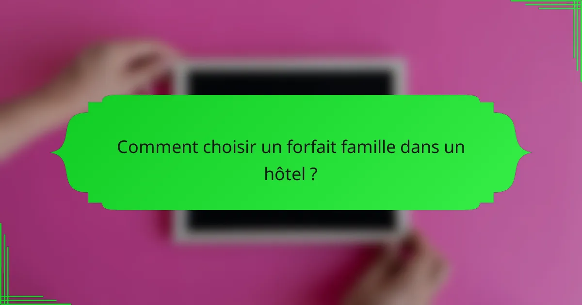 Comment choisir un forfait famille dans un hôtel ?