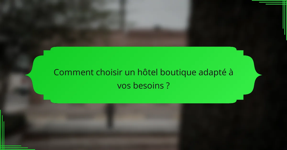 Comment choisir un hôtel boutique adapté à vos besoins ?