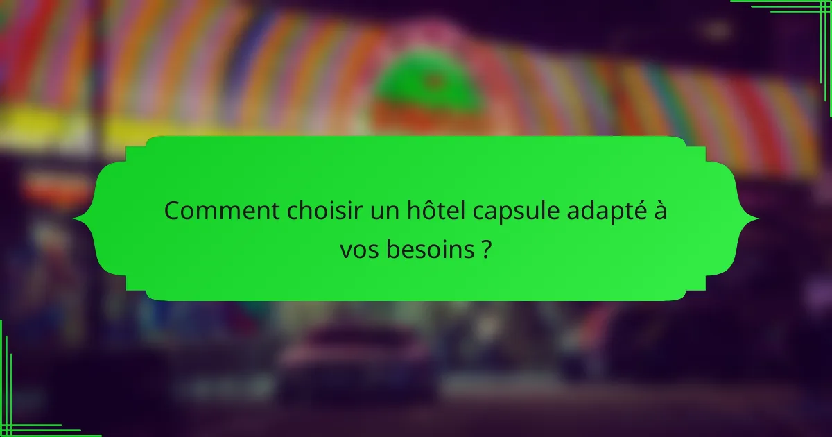 Comment choisir un hôtel capsule adapté à vos besoins ?