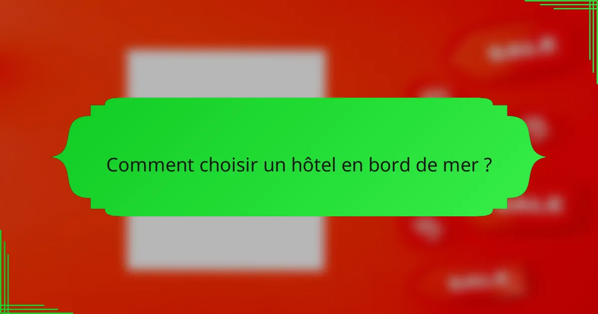 Comment choisir un hôtel en bord de mer ?