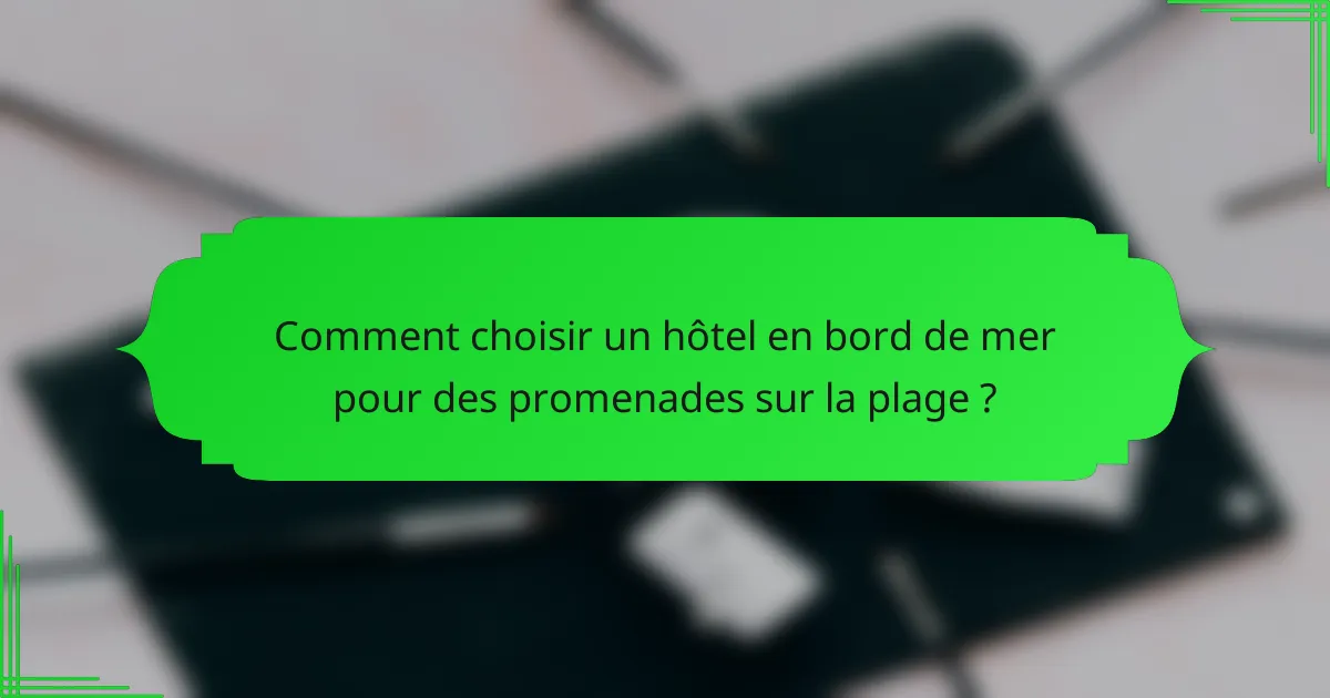 Comment choisir un hôtel en bord de mer pour des promenades sur la plage ?