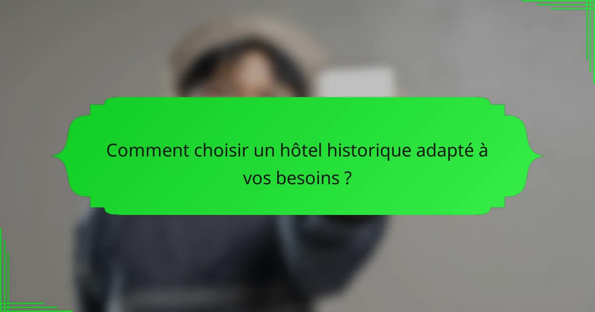 Comment choisir un hôtel historique adapté à vos besoins ?