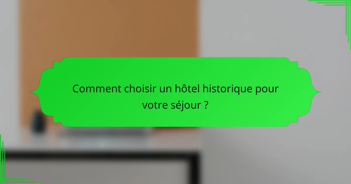 Comment choisir un hôtel historique pour votre séjour ?