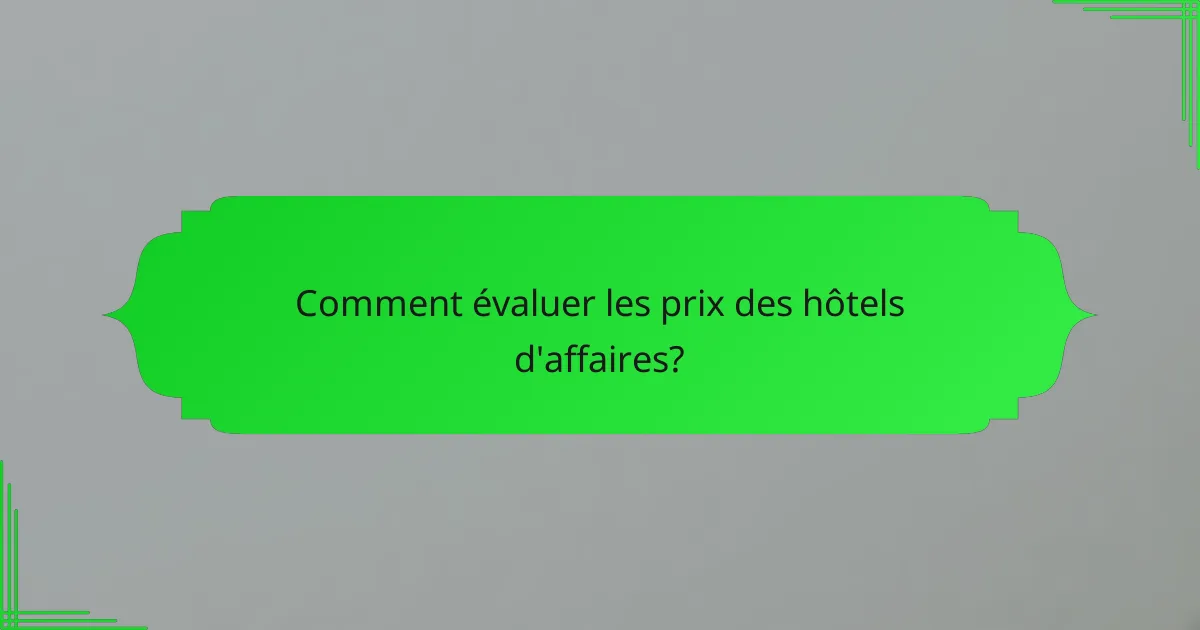 Comment évaluer les prix des hôtels d'affaires?