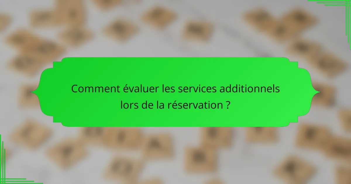 Comment évaluer les services additionnels lors de la réservation ?