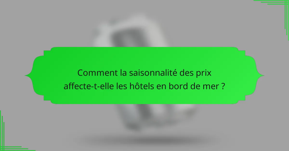 Comment la saisonnalité des prix affecte-t-elle les hôtels en bord de mer ?