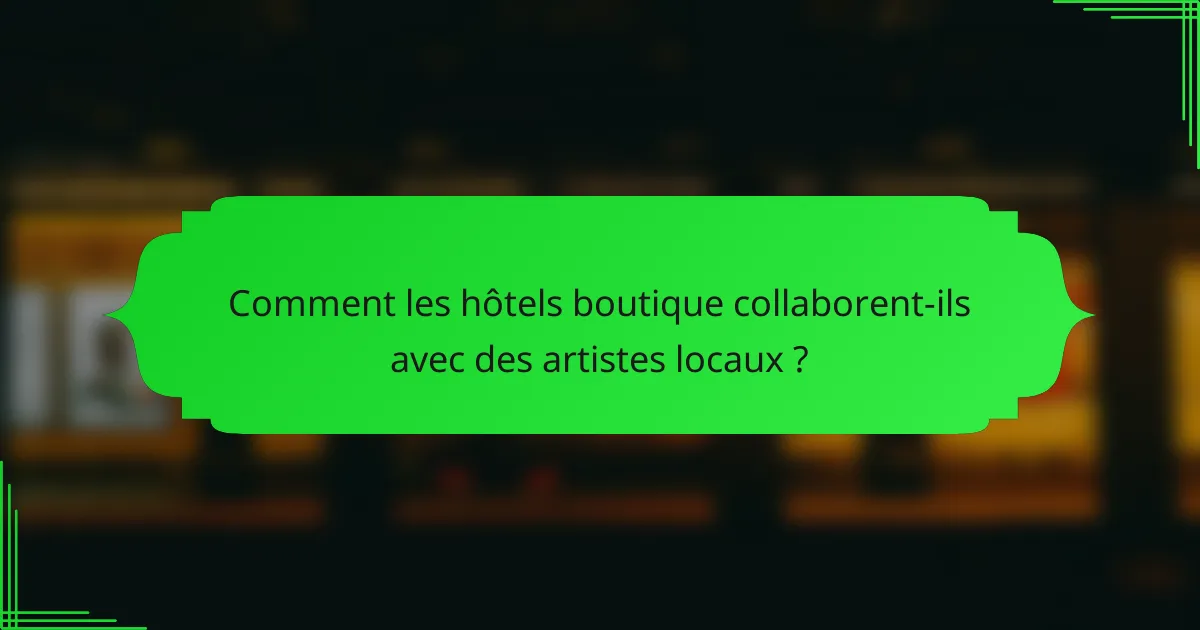 Comment les hôtels boutique collaborent-ils avec des artistes locaux ?