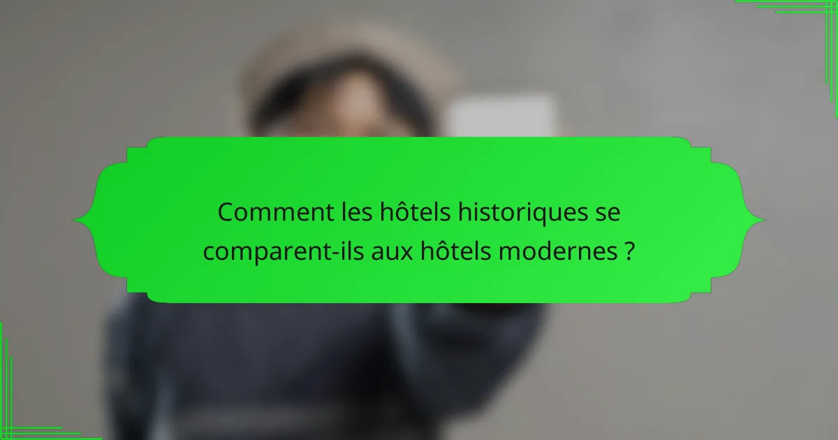 Comment les hôtels historiques se comparent-ils aux hôtels modernes ?