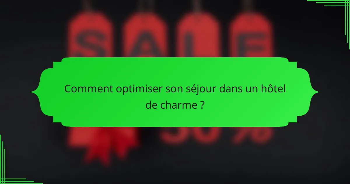 Comment optimiser son séjour dans un hôtel de charme ?