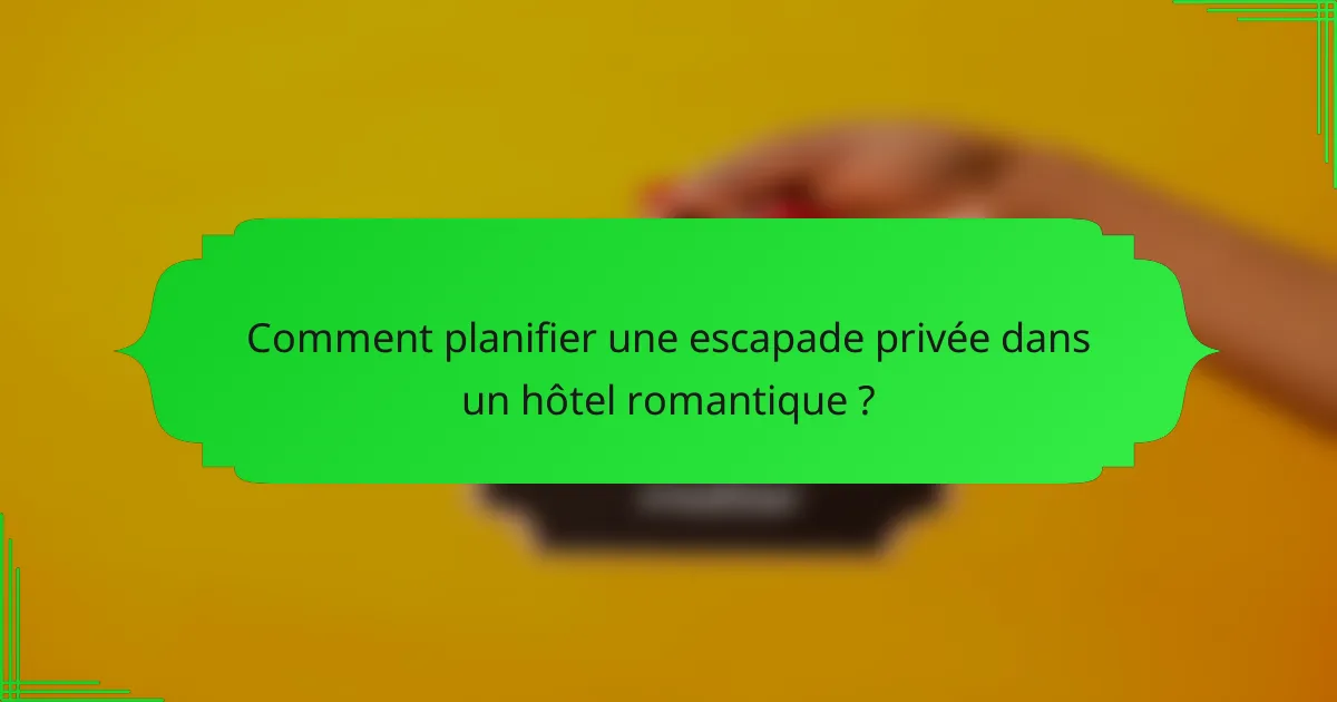 Comment planifier une escapade privée dans un hôtel romantique ?