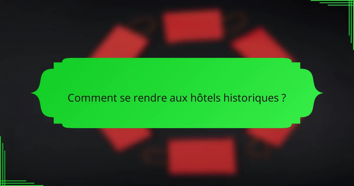 Comment se rendre aux hôtels historiques ?
