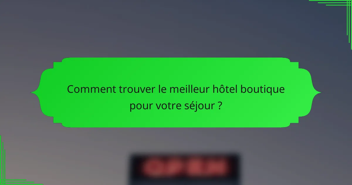 Comment trouver le meilleur hôtel boutique pour votre séjour ?