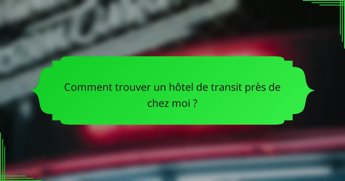 Comment trouver un hôtel de transit près de chez moi ?