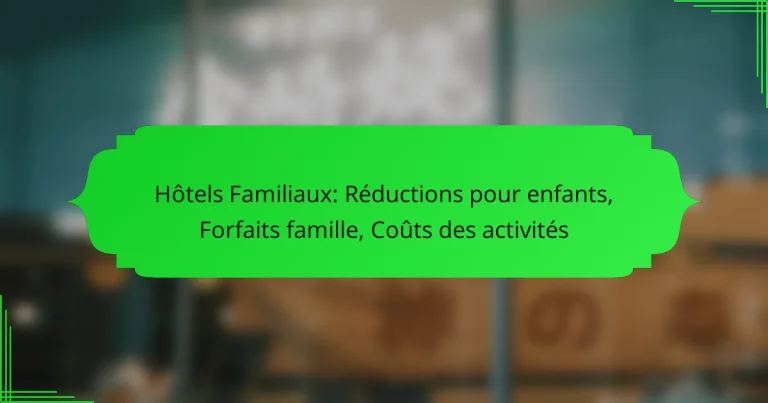 Hôtels Familiaux: Réductions pour enfants, Forfaits famille, Coûts des activités