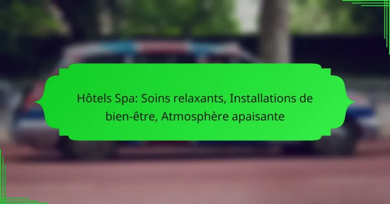 Hôtels Spa: Soins relaxants, Installations de bien-être, Atmosphère apaisante