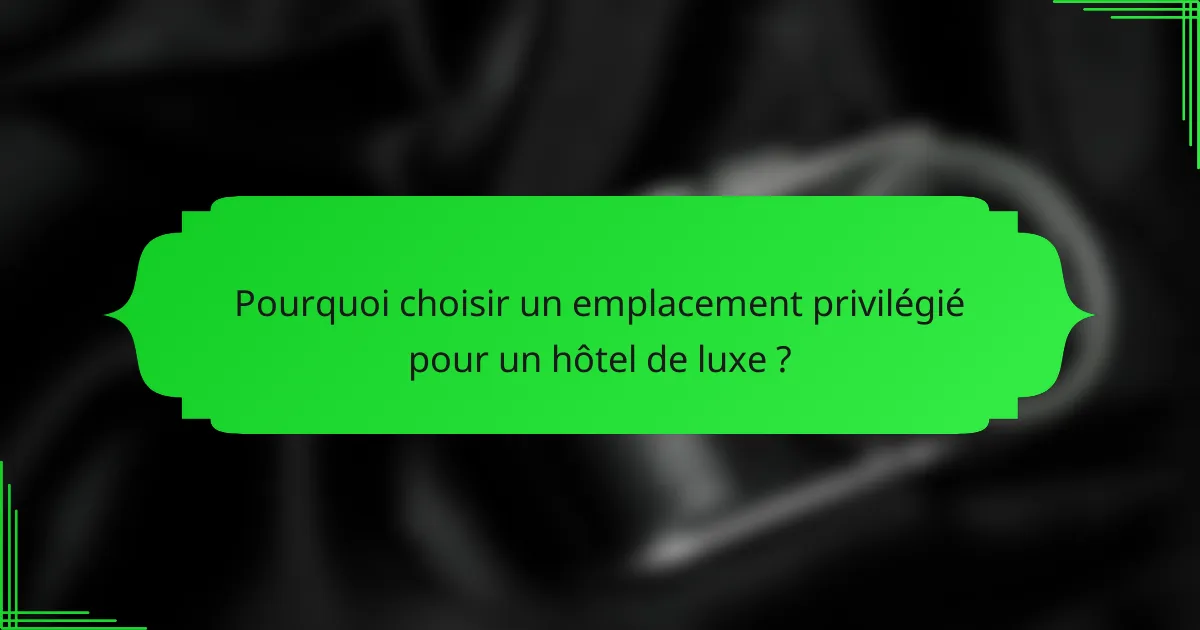 Pourquoi choisir un emplacement privilégié pour un hôtel de luxe ?