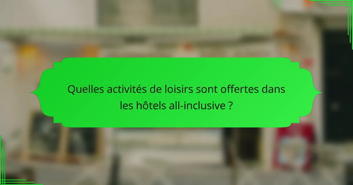 Quelles activités de loisirs sont offertes dans les hôtels all-inclusive ?