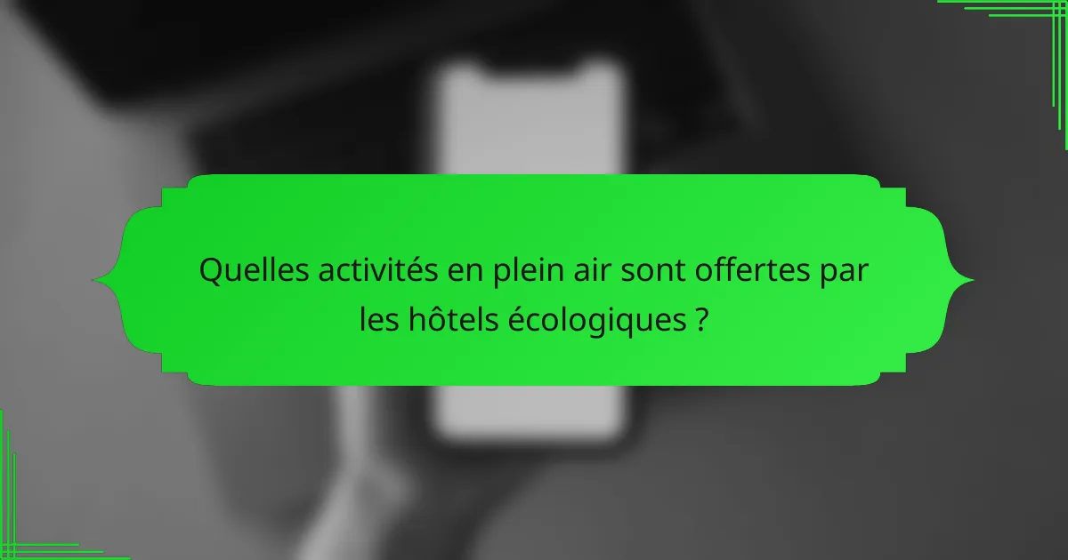 Quelles activités en plein air sont offertes par les hôtels écologiques ?
