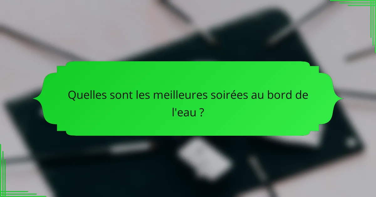 Quelles sont les meilleures soirées au bord de l'eau ?