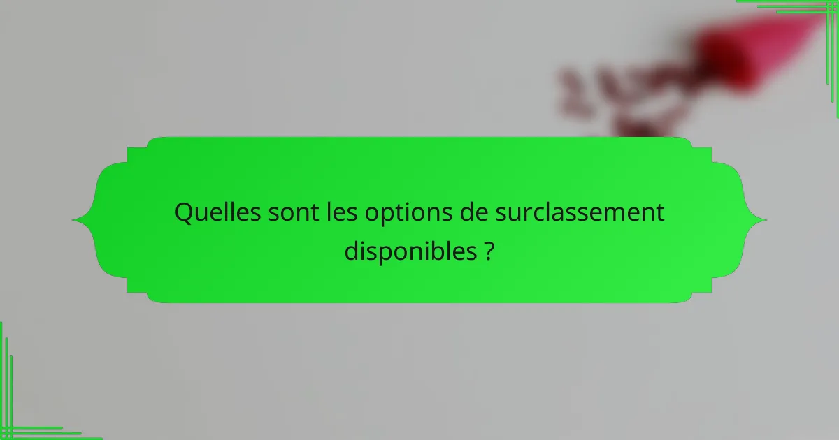 Quelles sont les options de surclassement disponibles ?