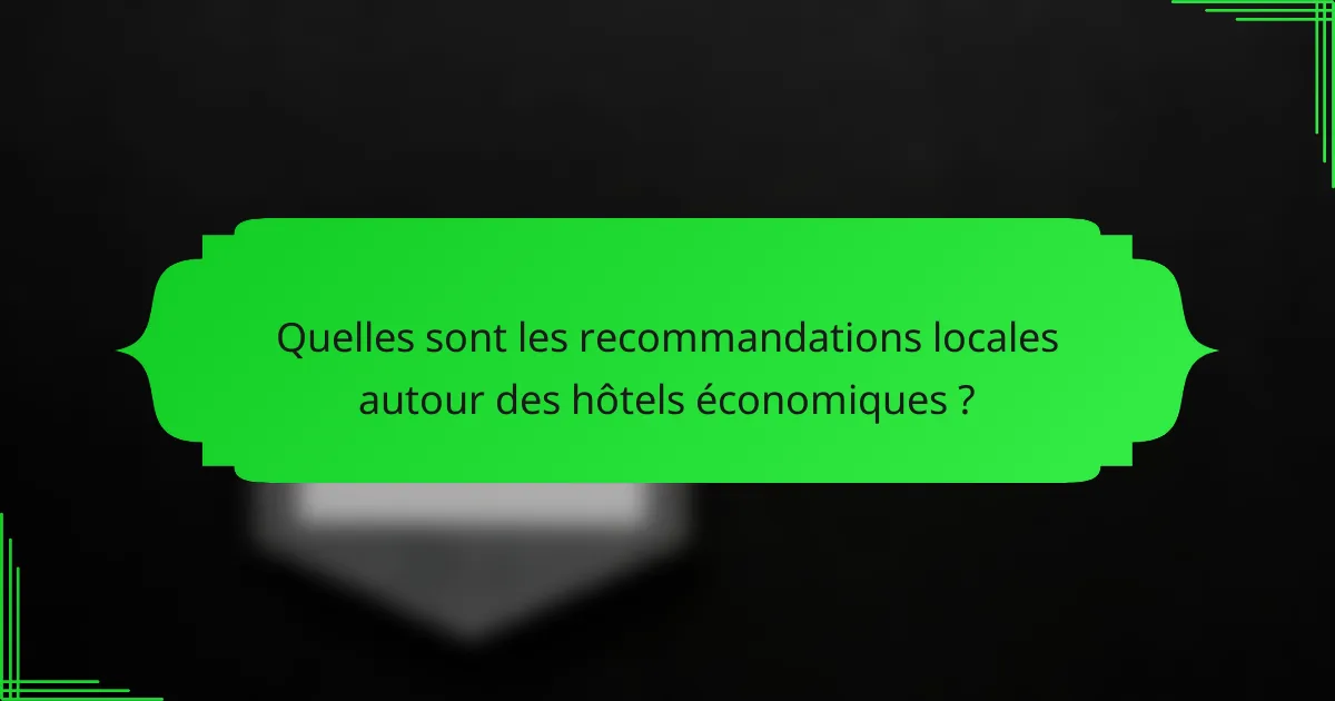 Quelles sont les recommandations locales autour des hôtels économiques ?