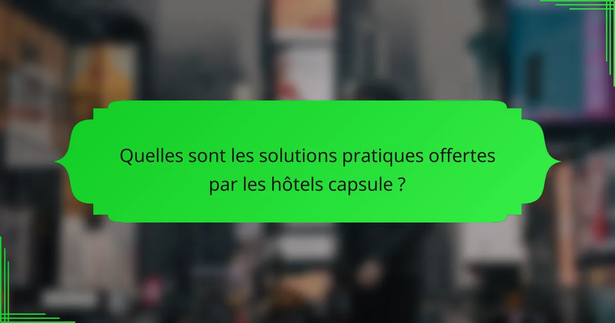 Quelles sont les solutions pratiques offertes par les hôtels capsule ?