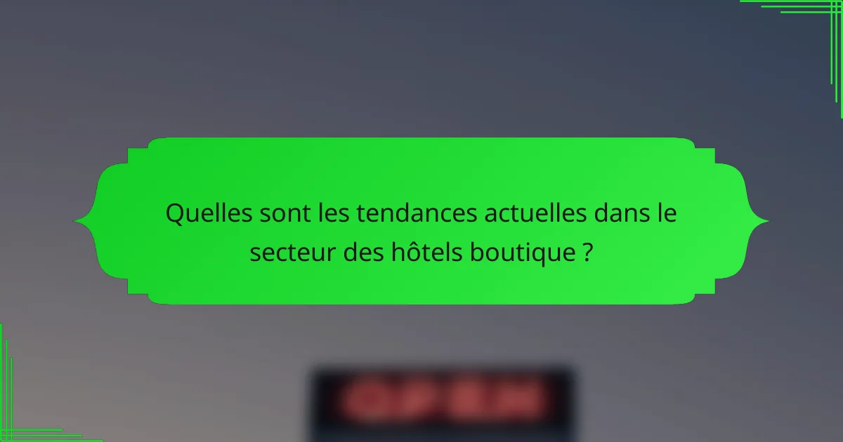Quelles sont les tendances actuelles dans le secteur des hôtels boutique ?