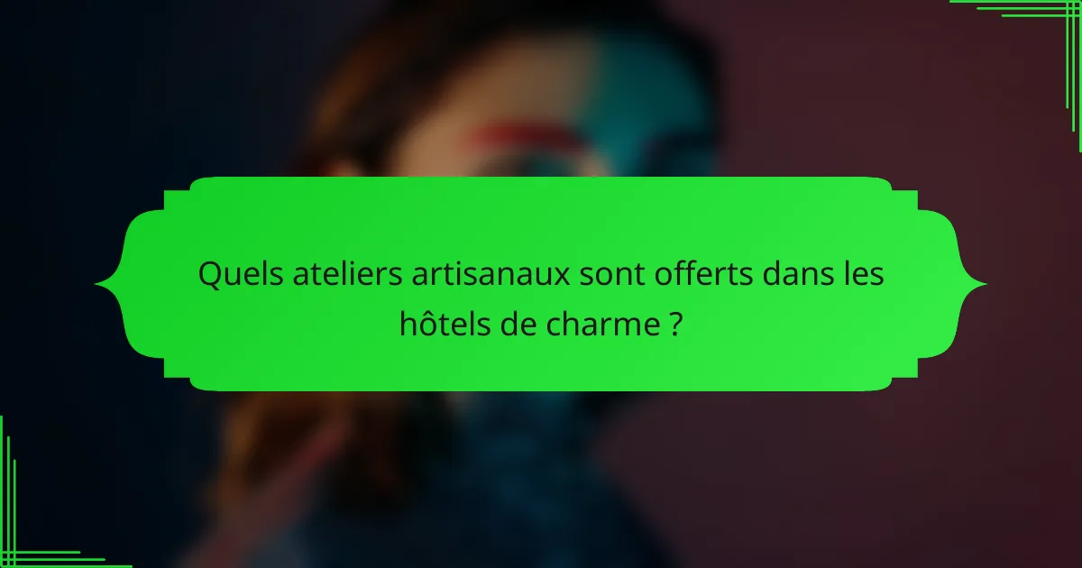 Quels ateliers artisanaux sont offerts dans les hôtels de charme ?