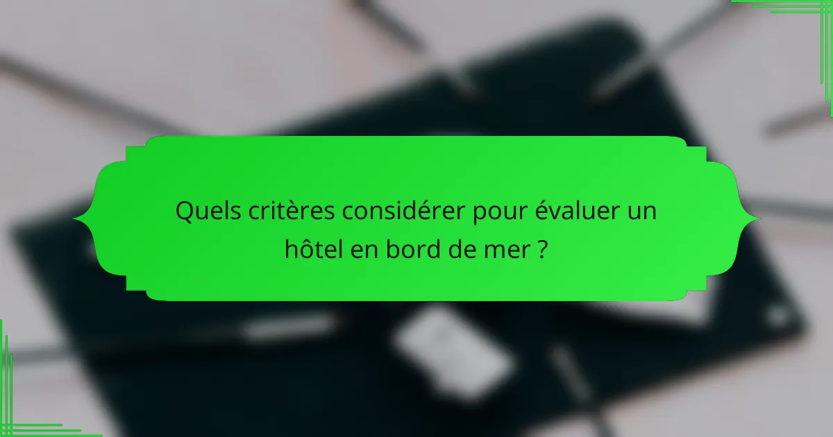 Quels critères considérer pour évaluer un hôtel en bord de mer ?
