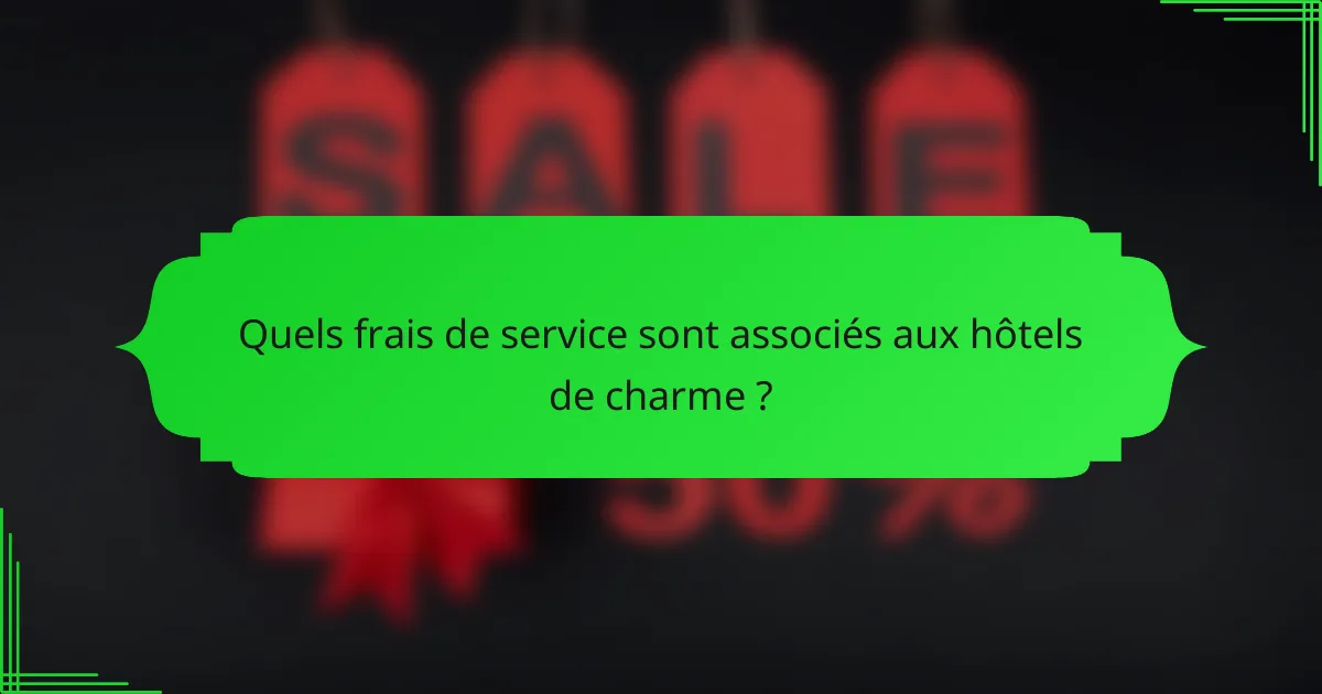 Quels frais de service sont associés aux hôtels de charme ?