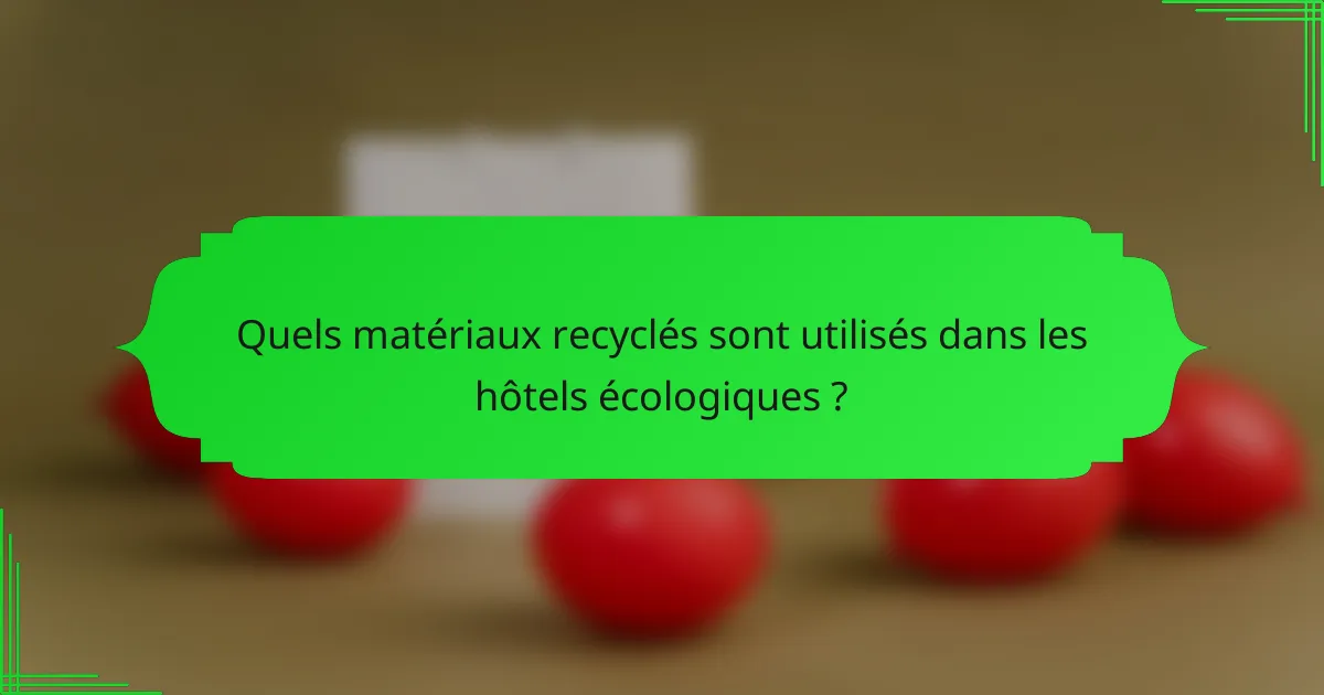 Quels matériaux recyclés sont utilisés dans les hôtels écologiques ?