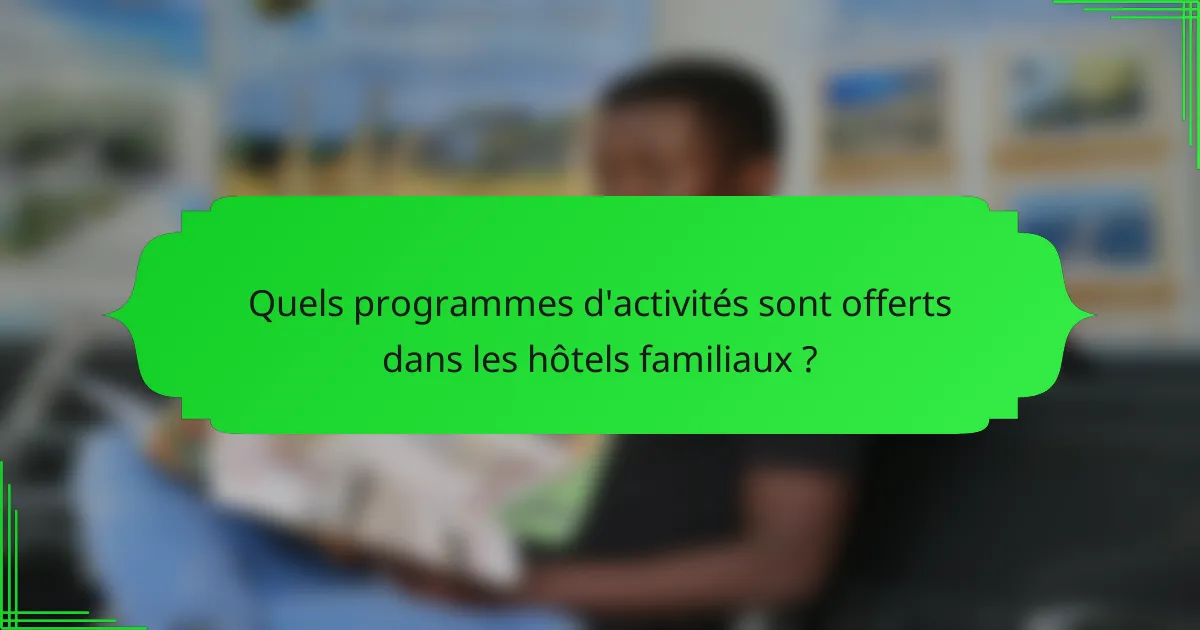 Quels programmes d'activités sont offerts dans les hôtels familiaux ?