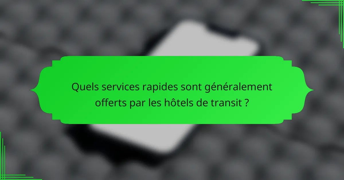 Quels services rapides sont généralement offerts par les hôtels de transit ?