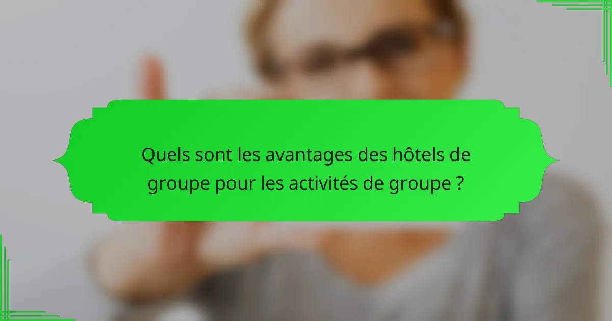 Quels sont les avantages des hôtels de groupe pour les activités de groupe ?