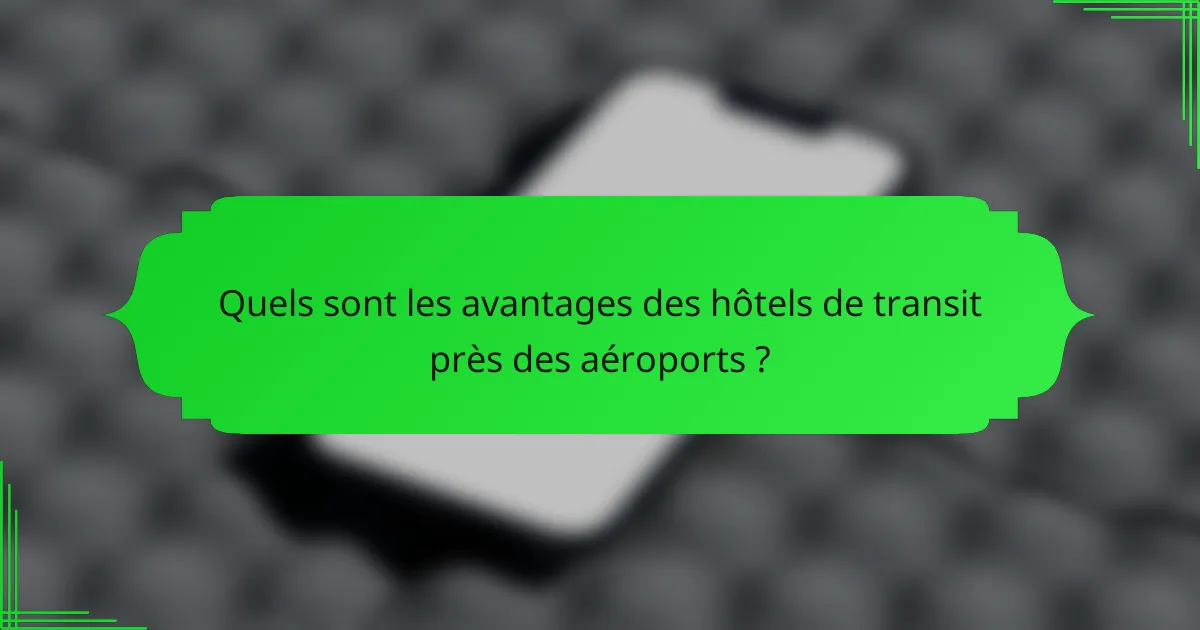 Quels sont les avantages des hôtels de transit près des aéroports ?
