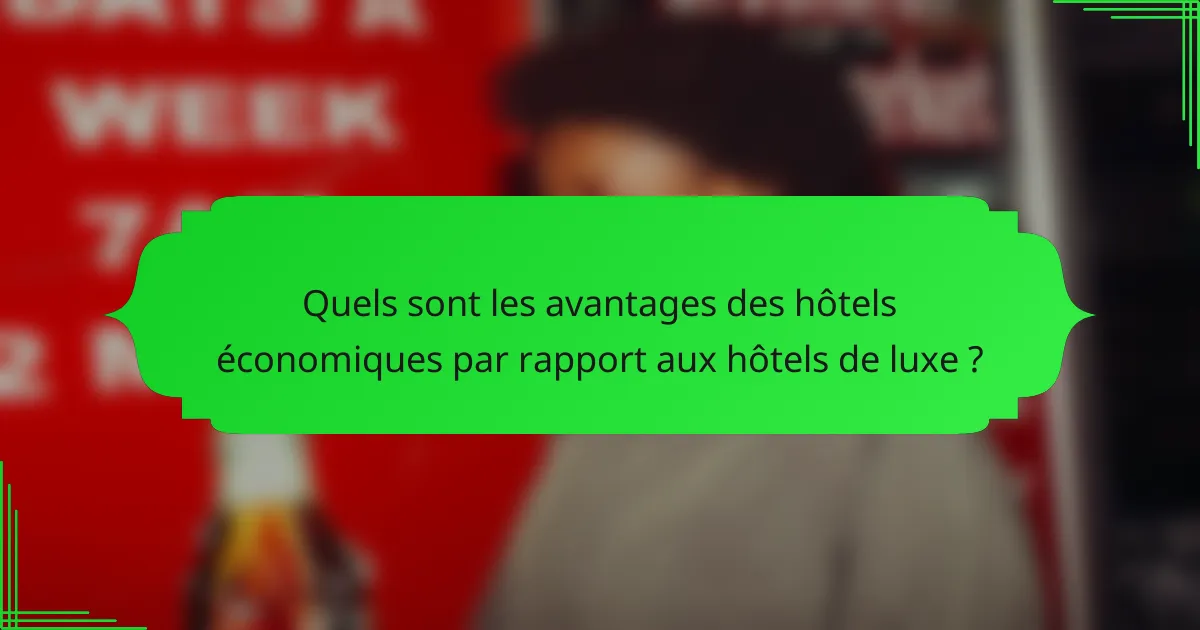 Quels sont les avantages des hôtels économiques par rapport aux hôtels de luxe ?