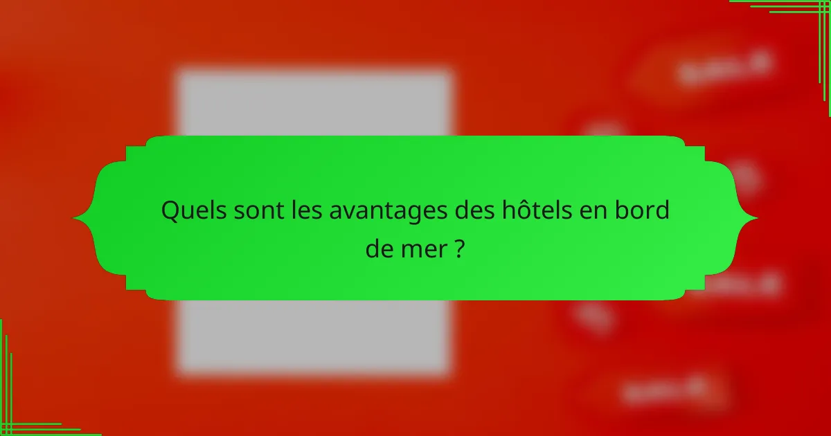 Quels sont les avantages des hôtels en bord de mer ?