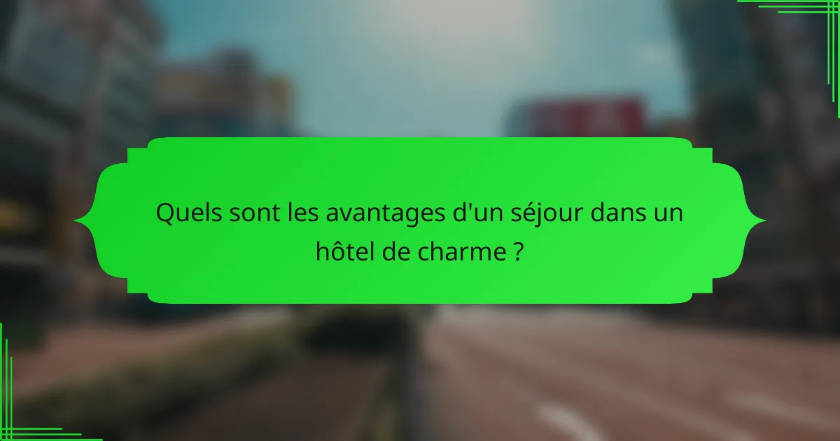 Quels sont les avantages d'un séjour dans un hôtel de charme ?