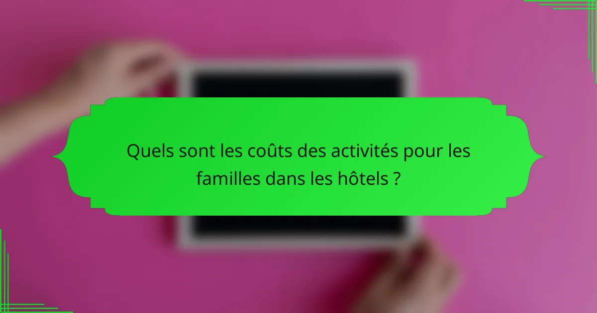 Quels sont les coûts des activités pour les familles dans les hôtels ?