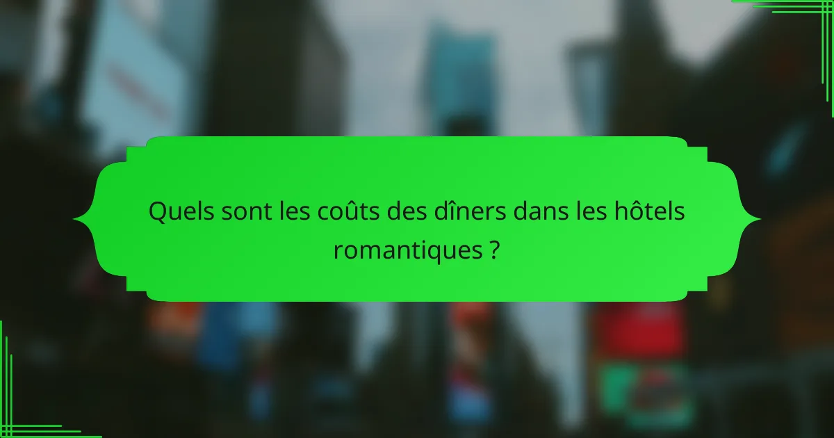 Quels sont les coûts des dîners dans les hôtels romantiques ?