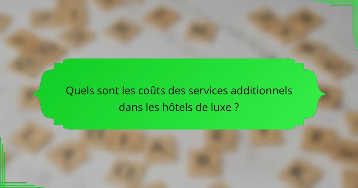 Quels sont les coûts des services additionnels dans les hôtels de luxe ?