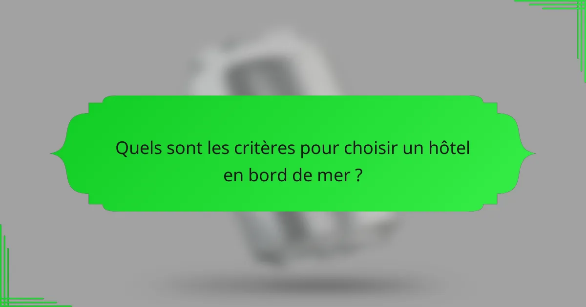 Quels sont les critères pour choisir un hôtel en bord de mer ?