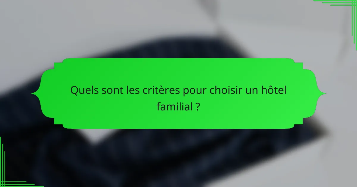 Quels sont les critères pour choisir un hôtel familial ?