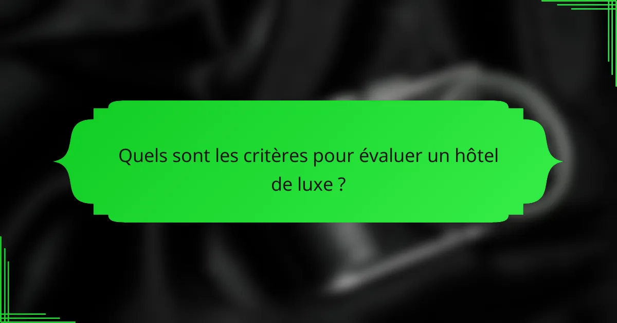 Quels sont les critères pour évaluer un hôtel de luxe ?