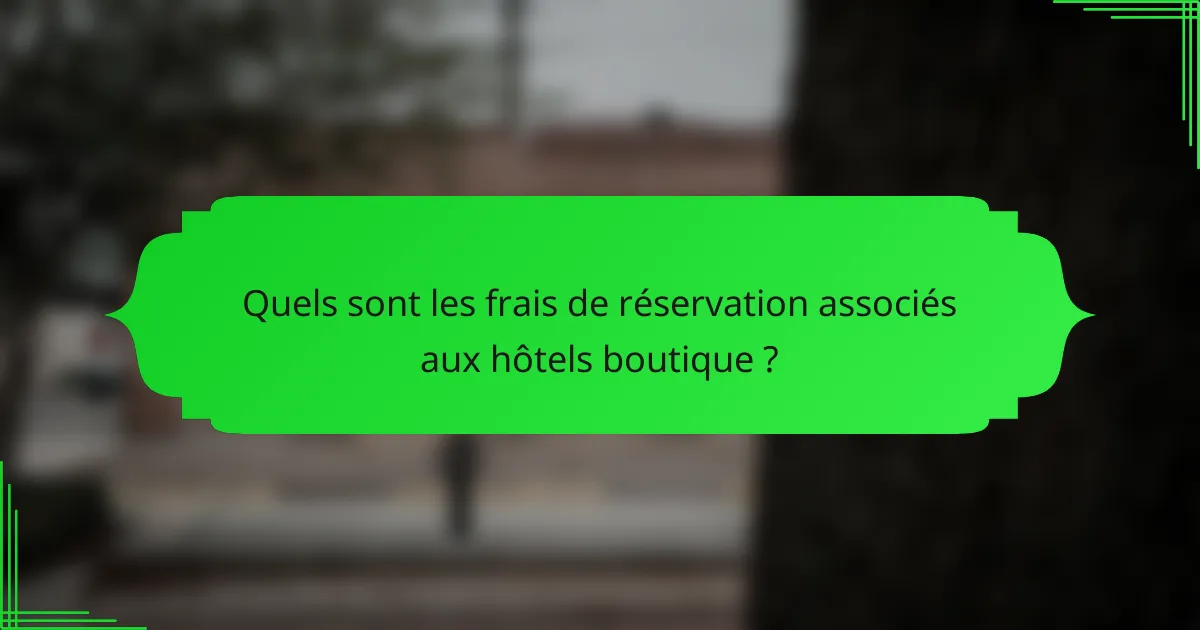 Quels sont les frais de réservation associés aux hôtels boutique ?