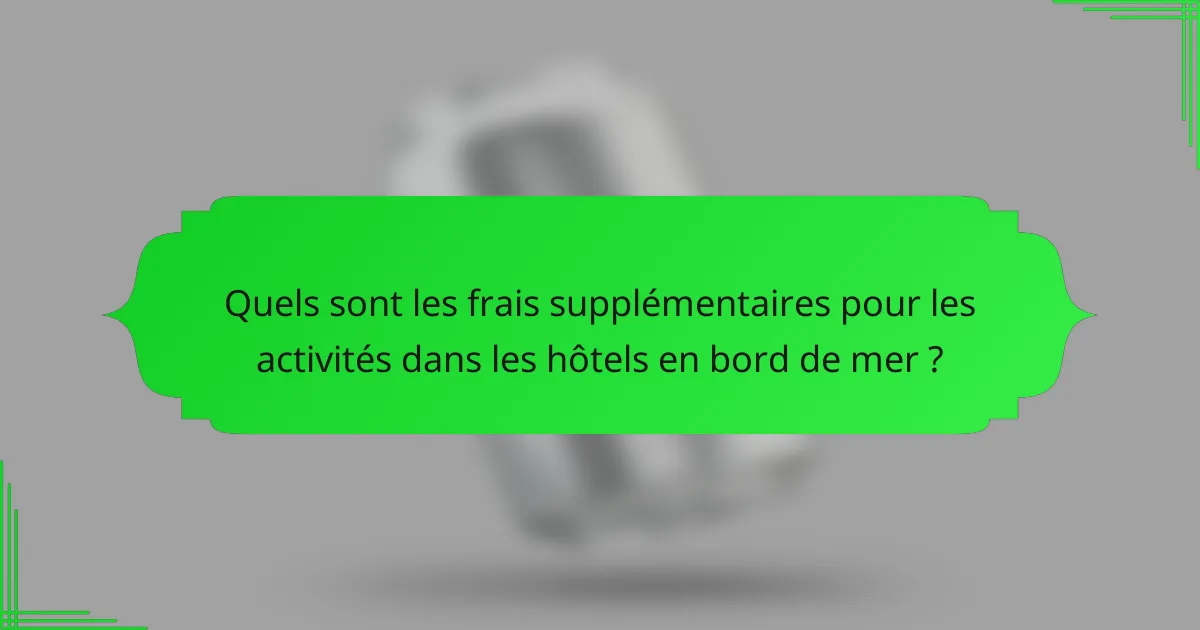 Quels sont les frais supplémentaires pour les activités dans les hôtels en bord de mer ?