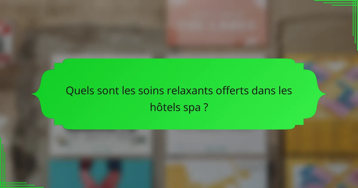 Quels sont les soins relaxants offerts dans les hôtels spa ?