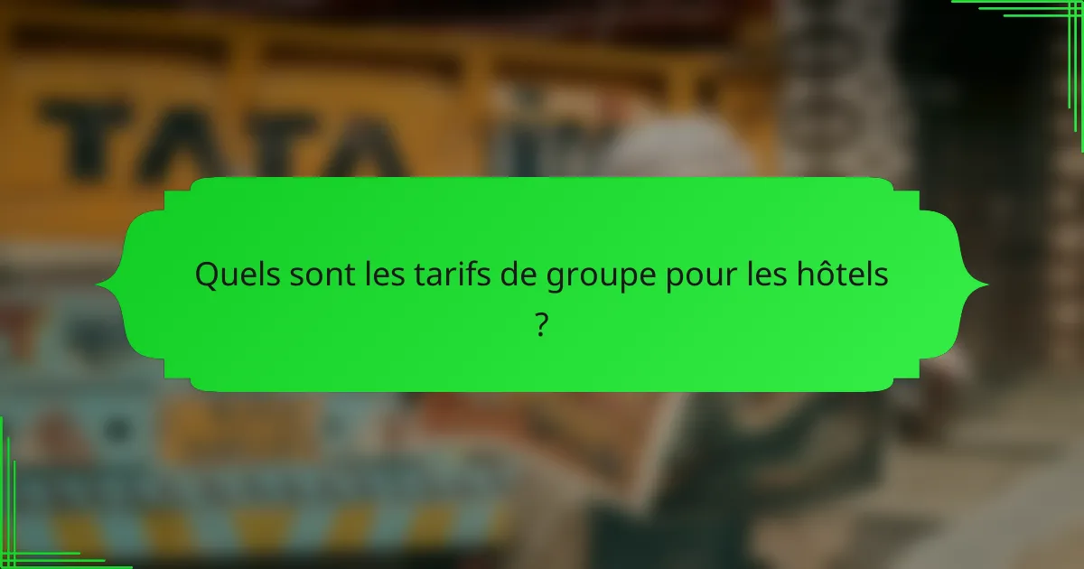 Quels sont les tarifs de groupe pour les hôtels ?