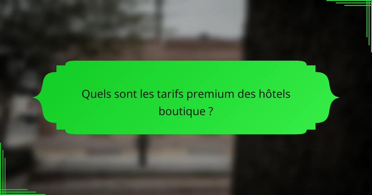 Quels sont les tarifs premium des hôtels boutique ?